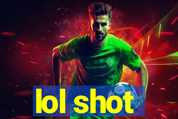 lol shot